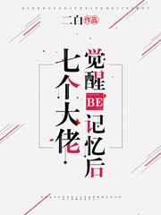 当七个大佬觉醒be记忆后