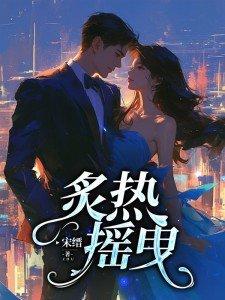 炙热摇曳第100集免费观看