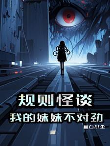 规则怪谈我能变成妹子 全文 TXT